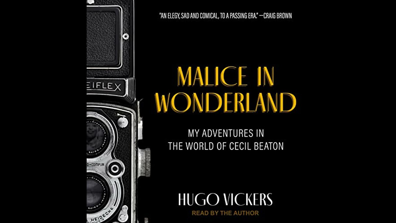 Malice in Wonderland: My Adventures in the World of Cecil Beaton by Hugo Vickers | Full Audiobook