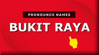 How to pronounce Bukit Raya
