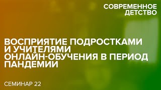 Восприятие подростками и учителями онлайн-обучения в период пандемии