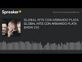 GLOBAL HITS CON ARMANDO PLATA SHOW 210 GLOBAL HITS CON ARMANDO PLATA SHOW 210