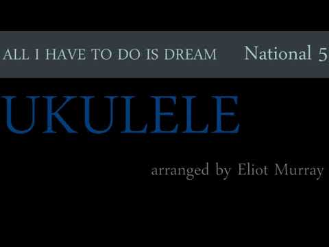 ALL I HAVE TO DO IS DREAM Nat 5 Uke Eliot Murray (mp3 & pdf files below)