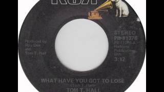 Tom T. Hall ~ What Have You Got To Lose
