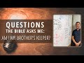 Questions the Bible Asks Me: Am I My Brother's Keeper?