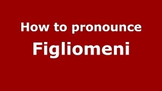 How to pronounce Figliomeni