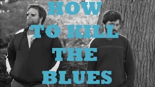 How To Kill The Blues