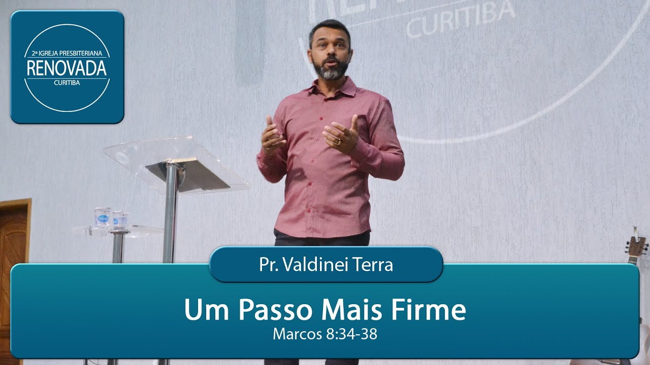 Um passo mais firme - Marcos 8:34-38 - Pr. Valdinei Terra