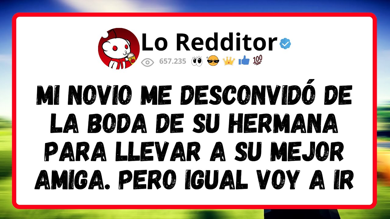MI NOVIO me DESCONVIDÓ de la boda de su hermana para llevar a su MEJOR amiga. Pero igual voy a ir