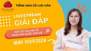 Cô Lưu Vân  livestream ngày 17/09/2024 giải đáp Visa E9 XKLĐ Hàn Quốc Tiếng Hàn EPS