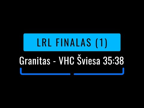LRL FINALAS (1). Granitas/Karys - VHC Šviesa 35:38