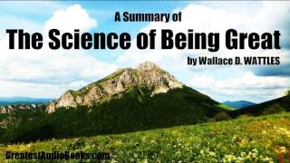 A SUMMARY OF THE SCIENCE OF BEING GREAT by Wallace D  Wattles   FULL AudioBook