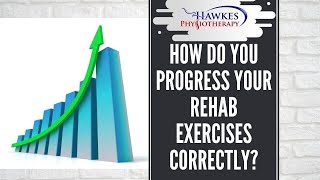 How do you progress your rehab exercises correctly?