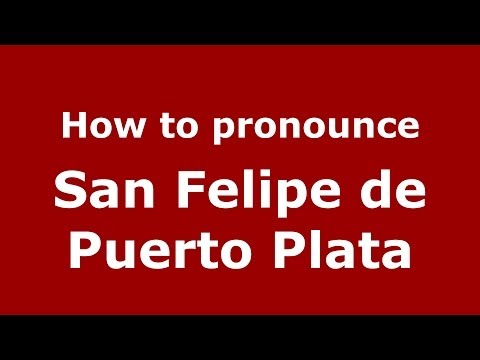 How to pronounce San Felipe de Puerto Plata (Dominican Republic) - PronounceNames.com