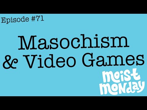 Masochism & Video Games | The Moist Monday Podcast Ep. #71