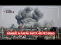 Ataque de Israel a Rafah mata 45 pessoas na Faixa de Gaza