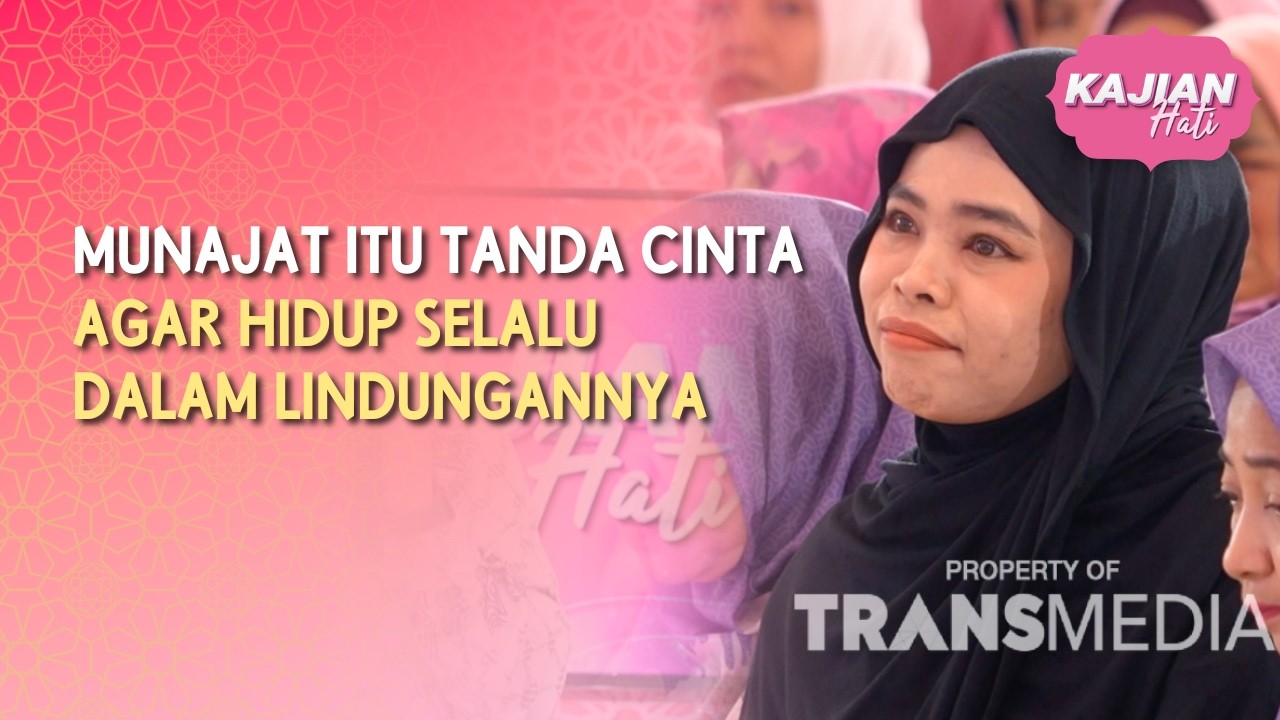 Munajat Itu Tanda Cinta Agar Hidup Selalu Dalam Lindungannya - KAJIAN HATI (17/5/26) P3