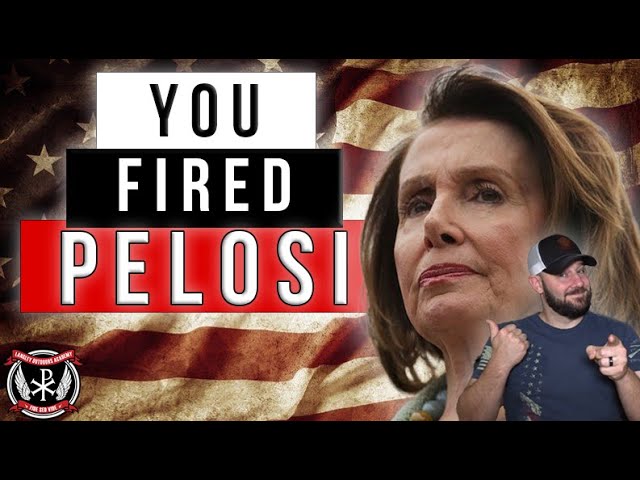 You Fired Nancy Pelosi! Make no mistake this is YOUR VICTORY!