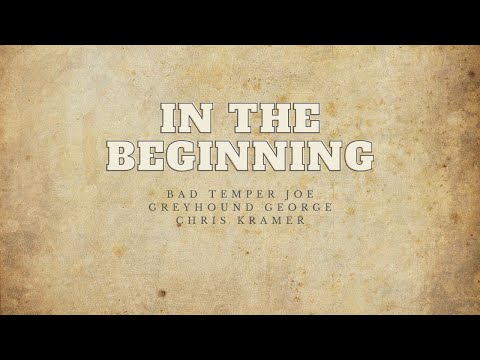 In The Beginning | Bad Temper Joe, Greyhound George & Chris Kramer | 4K