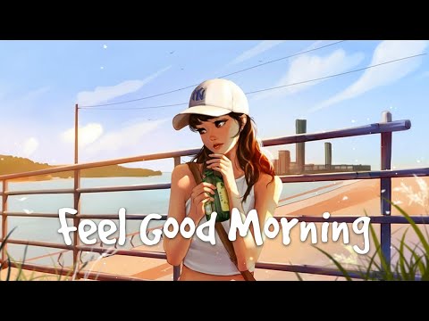 Feel Good Morning 🌞 Uplift Music to Start Your Day 🍂 Relax with Chill Morning Songs