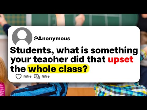 Students, what is something your teacher did that upset the whole class?