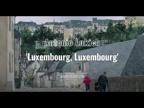'Luxembourg, Luxembourg' - Ukrainian director Antonio Lukich’