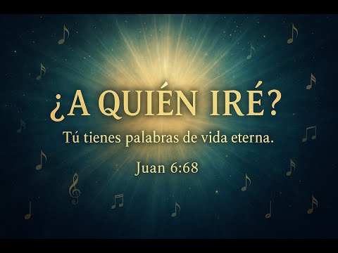 ¿A QUIÉN IRÉ  – Cántico del Alma que Reconoce al Único Camino, Verdad y Vida 📖 Basado en Juan 6 68