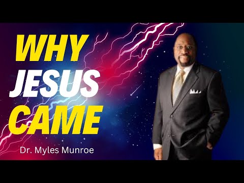 Why Jesus Came: A Powerful Message by Dr. Myles Munroe