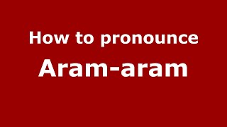 How to pronounce Aram-Aram