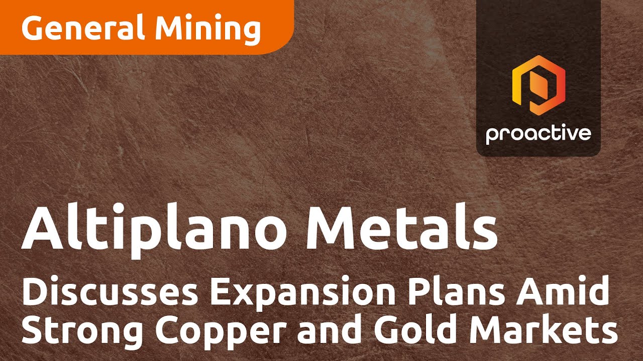 Altiplano Metals CEO Discusses Expansion Plans Amid Strong Copper and Gold Markets