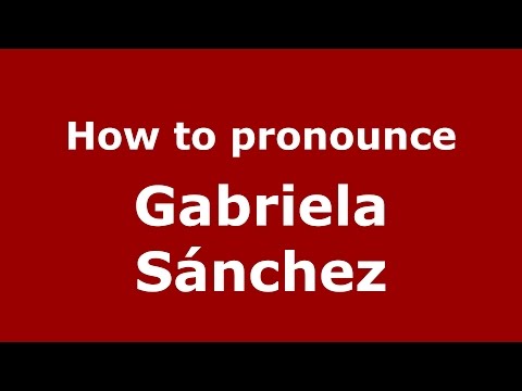 How to pronounce Gabriela Sánchez