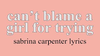 ::Can&#39;t Blame A Girl For Trying - Sabrina Carpenter Lyric Video::