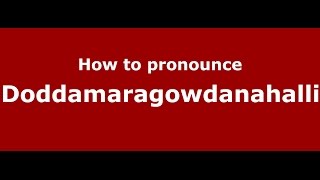 How to pronounce Doddamaragowdanahalli