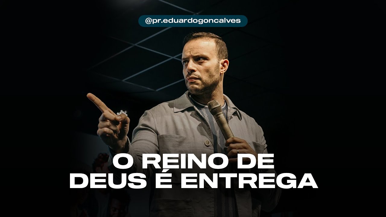 O REINO DE DEUS É ENTREGA | Eduardo Gonçalves