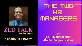 ZED TALK: NO: 169:  MESSAGE IN 40 SECONDS ONLY : THINK IT OVER SERIES: THE STORY OF TWO HR MANAGERS