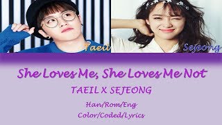 Taeil & Sejeong - She Loves Me,She Loves Me Not 좋아한다 안 한다 Lyrics [ Han/Rom/Eng/Colcor/Coded ]