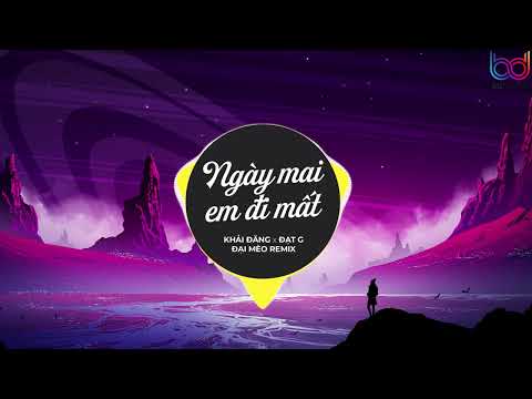 Ngày Mai Em Đi Mất Remix - Khải Đăng x Đạt G x Đại Mèo Remix - sợ ngày mai em đi mất remix tiktok