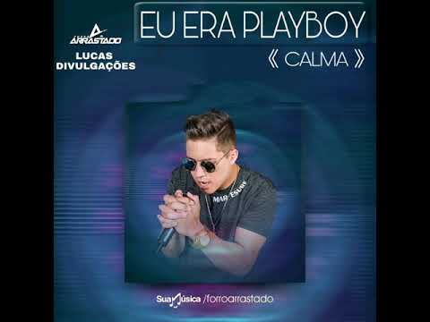 Forró Arrastado -Eu Era Playboy -CALMA- [LUCAS DIVULGAÇÕES] #OMENINODAMIDIA