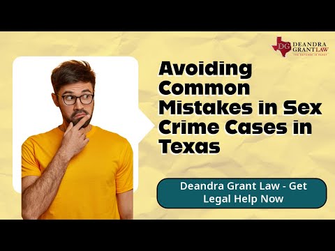 Avoiding Common Mistakes in Sex Crime Cases in Texas | Deandra Grant Law – Get Legal Help Now