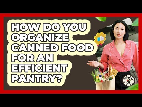How Do You Organize Canned Food For An Efficient Pantry? - Food Safety Kitchen