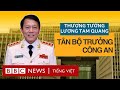 Tướng Lương Tam Quang làm bộ trưởng Công an có gì đặc biệt?