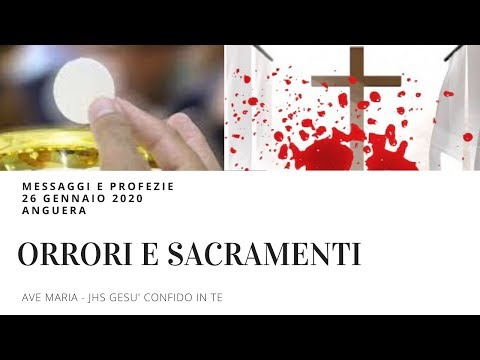 MESSAGGI E PROFEZIE - 26 GENNAIO 2020 -  ANGUERA : ORRORI E SACRAMENTI