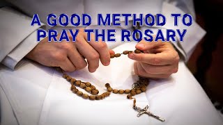 A GOOD METHOD TO PRAY THE ROSARY