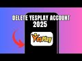 How To Delete Yesplay Account 2025 Full Guide