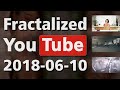 Fractalized YouTube 2018-06-10