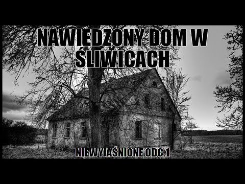NAWIEDZONY DOM W ŚLIWICACH | NIEWYJAŚNIONE ODC.1