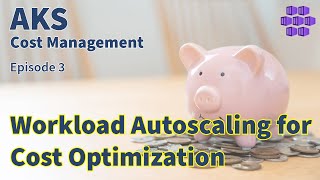 Workload Autoscaling - AKS Cost Management Series - Episode 3 - Azure 