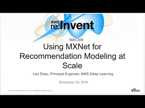 AWS re:Invent 2016: Using MXNet for Recommendation Modeling at Scale (MAC306)