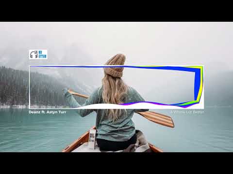 Deanz ft. Astyn Turr - A Whole Lot Better