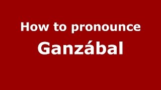 How to pronounce Ganzábal