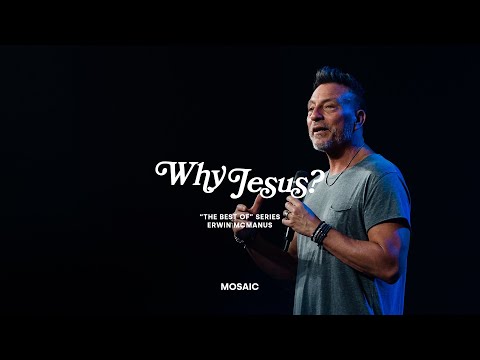 WHY JESUS? | Erwin McManus - MOSAIC