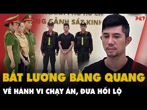 Toàn cảnh: Công an BẮT LƯƠNG BẰNG QUANG để điều tra về hành vi cùng Ngân 98 ĐƯA 8 TỶ ĐỂ CHẠY ÁN